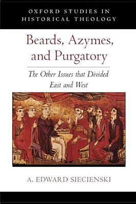 Beards, Azymes, And Purgatory: The Other Issues That Divided East And West-..