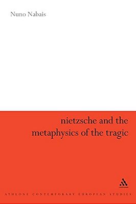 Nietzsche And The Metaphysics Of The Tragic-..