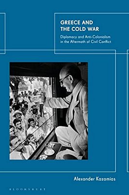 Greece And The Cold War: Diplomacy And Anti-Colonialism In The Aftermath Of Civil Conflict-..