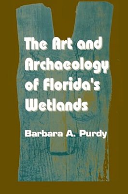The Art And Archaeology Of Florida's Wetlands-..
