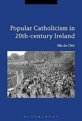 Popular Catholicism In 20Th-Century Ireland: Locality, Identity And Culture-..