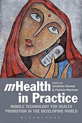 Mhealth In Practice: Mobile Technology For Health Promotion In The Developing World-..