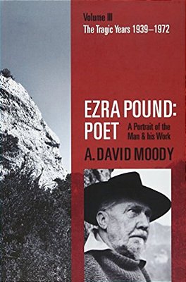 Ezra Pound: Poet: Volume III: The Tragic Years 1939-1972-..