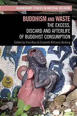 Buddhism And Waste: The Excess, Discard, And Afterlife Of Buddhist Consumption-..