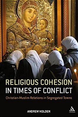 Religious Cohesion In Times Of Conflict: Christian-Muslim Relations In Segregated Towns-..