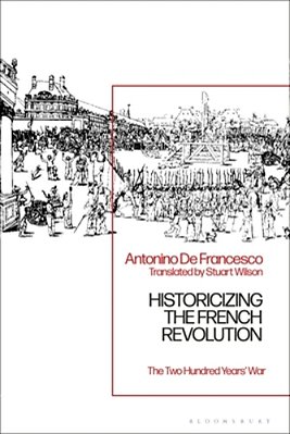 Historicizing The French Revolution: The Two Hundred Years' War-..