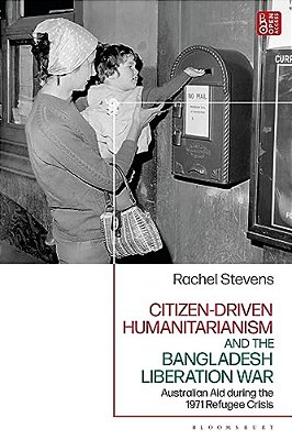 Citizen-Driven Humanitarianism And The Bangladesh Liberation War: Australian Aid During The 1971 Refugee Crisis-..