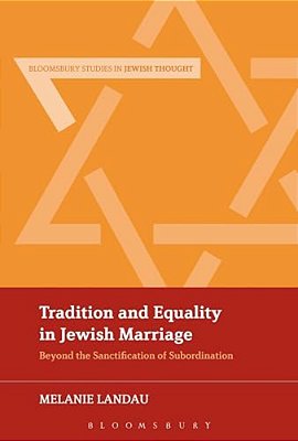Tradition And Equality In Jewish Marriage: Beyond The Sanctification Of Subordination-..