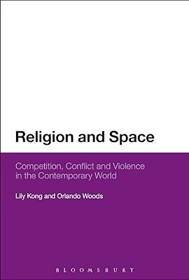 Religion And Space: Competition, Conflict And Violence In The Contemporary World-..
