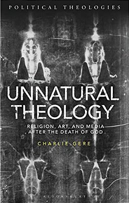 Unnatural Theology: Religion, Art And Media After The Death Of God-..