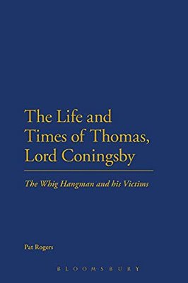 The Life And Times Of Thomas, Lord Coningsby: The Whig Hangman And His Victims-..