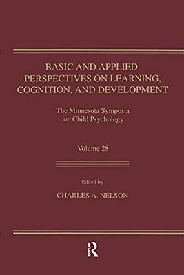 Basic And Applied Perspectives On Learning, Cognition, And Development: The Minnesota Symposia On Child Psychology, Volume 28-..