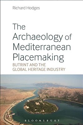 The Archaeology Of Mediterranean Placemaking: Butrint And The Global Heritage Industry-..