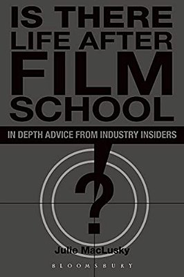 Is There Life After Film School?: In Depth Advice From Industry Insiders-..