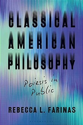 Classical American Philosophy: Poiesis In Public-..