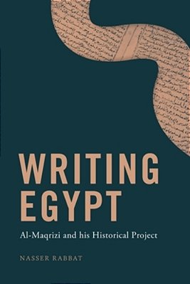 Writing Egypt: Al-Maqrizi And His Historical Project-..