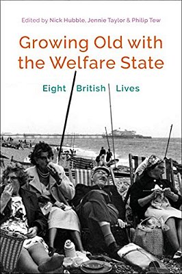 Growing Old With The Welfare State: Eight British Lives-..