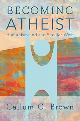 Becoming Atheist: Humanism And The Secular West-..
