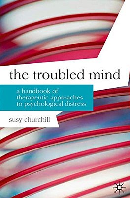 The Troubled Mind: A Handbook Of Therapeutic Approaches To Psychological Distress-..