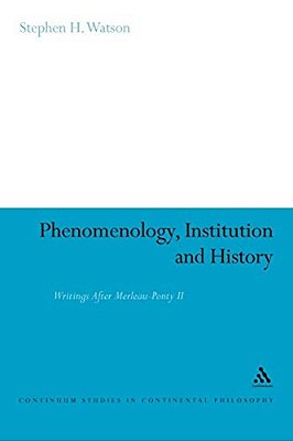 Phenomenology, Institution And History: Writings After Merleau-Ponty II-..