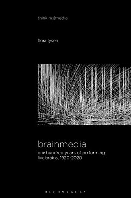 Brainmedia: One Hundred Years Of Performing Live Brains, 1920-2020-..