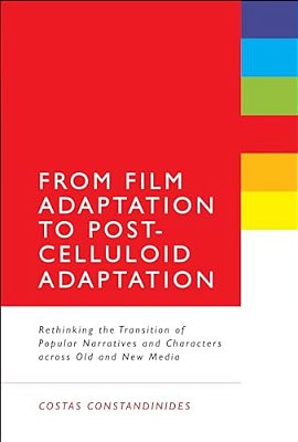 From Film Adaptation To Post-Celluloid Adaptation: Rethinking The Transition Of Popular Narratives And Characters Across Old And New Media-..