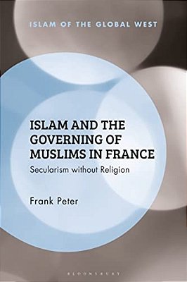 Islam And The Governing Of Muslims In France: Secularism Without Religion-..