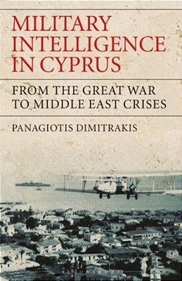 Military Intelligence In Cyprus: From The Great War To Middle East Crises-..