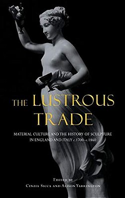 Lustrous Trade: Material Culture And The History Of Sculpture In England And Italy, C.1700-C.1860-..