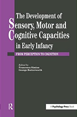 The Development Of Sensory, Motor And Cognitive Capacities In Early Infancy: From Sensation To Cognition-..