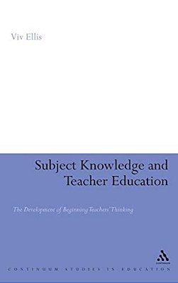 Subject Knowledge And Teacher Education: The Development Of Beginning Teachers' Thinking-..