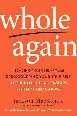 Whole Again: Healing Your Heart And Rediscovering Your True Self After Toxic Relationships And Emotional Abuse-..