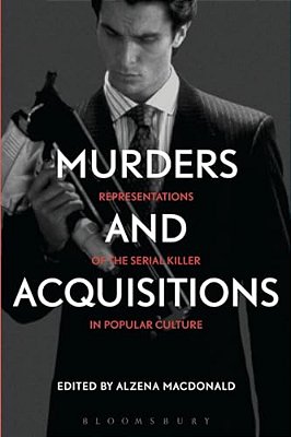Murders And Acquisitions: Representations Of The Serial Killer In Popular Culture-..