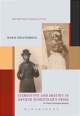 Stereotype And Destiny In Arthur Schnitzler's Prose: Five Psycho-Sociological Readings-..