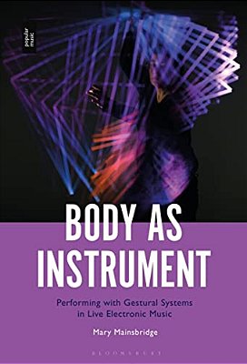 Body As Instrument: Performing With Gestural Systems In Live Electronic Music-..