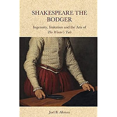Shakespeare The Bodger: Ingenuity, Imitation And The Arts Of The Winter's Tale-..