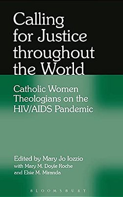 Calling For Justice Throughout The World: Catholic Women Theologians On The Hiv/Aids Pandemic-..
