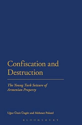 Confiscation And Destruction: The Young Turk Seizure Of Armenian Property-..