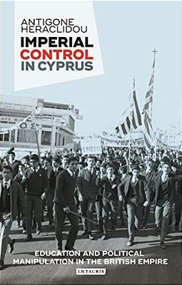 Imperial Control In Cyprus: Education And Political Manipulation In The British Empire-..
