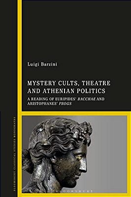 Mystery Cults, Theatre And Athenian Politics: A Reading Of Euripides' Bacchae And Aristophanes' Frogs-..