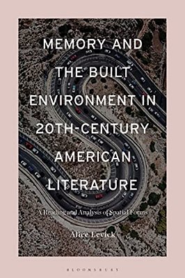 Memory And The Built Environment In 20Th-Century American Literature: A Reading And Analysis Of Spatial Forms-..