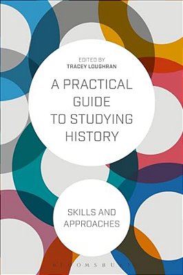 A Practical Guide To Studying History: Skills And Approaches-..