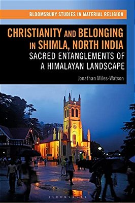 Christianity And Belonging In Shimla, North India: Sacred Entanglements Of A Himalayan Landscape-..