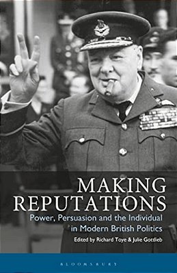 Making Reputations: Power, Persuasion And The Individual In Modern British Politics-..