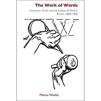 The Work Of Words: Literature, Craft, And The Labour Of Mind In Britain, 1830-1940-..