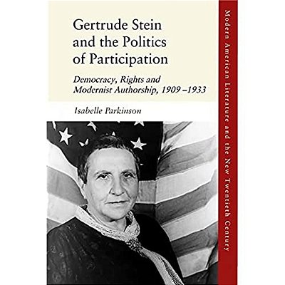 Gertrude Stein And The Politics Of Participation: Democracy, Rights And Modernist Authorship, 1909-1933-..