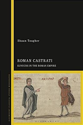 The Roman Castrati: Eunuchs In The Roman Empire-..