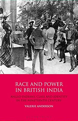 Race And Power In British India: Anglo-Indians, Class And Identity In The Nineteenth Century-..