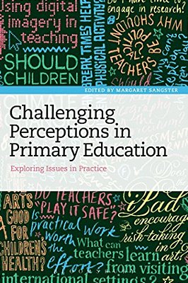 Challenging Perceptions In Primary Education: Exploring Issues In Practice-..