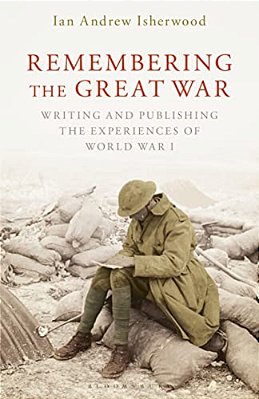 Remembering The Great War: Writing And Publishing The Experiences Of World War I-..